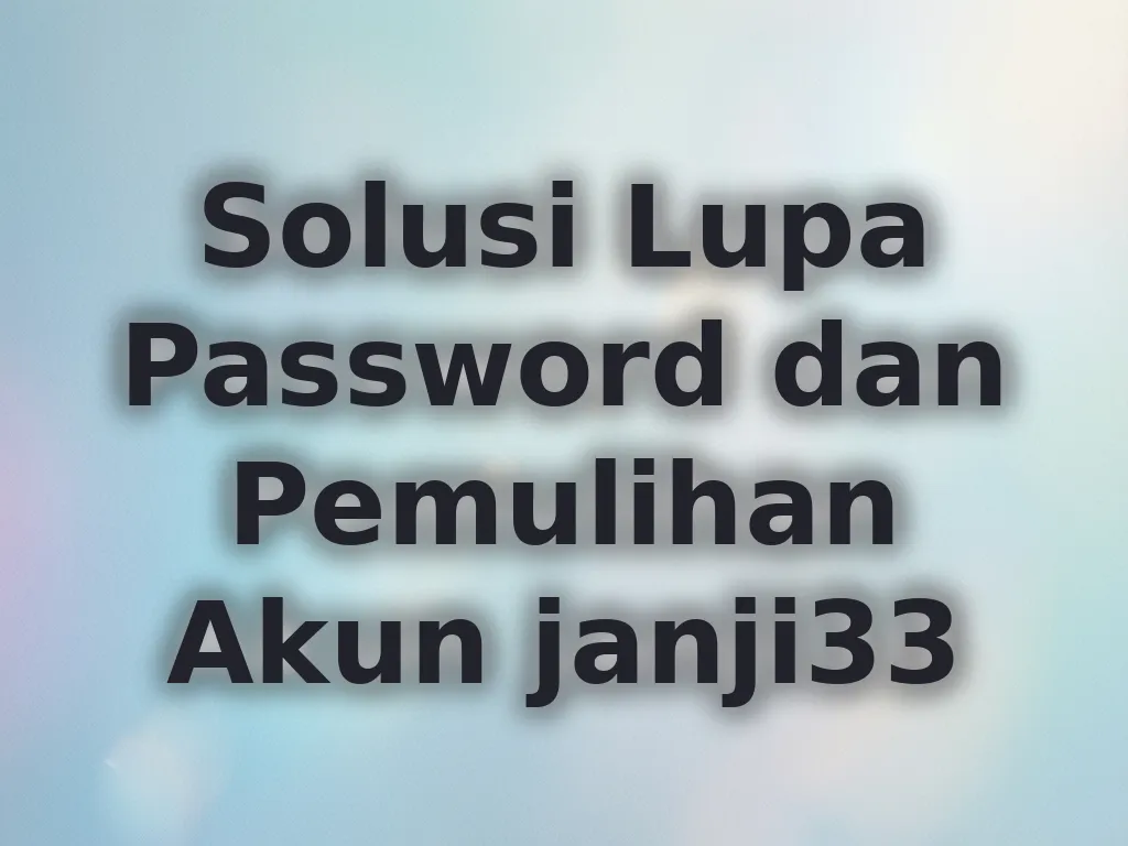 Solusi Lupa Password dan Pemulihan Akun janji33