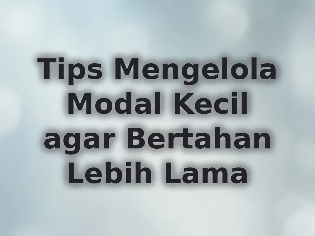 Tips Mengelola Modal Kecil agar Bertahan Lebih Lama