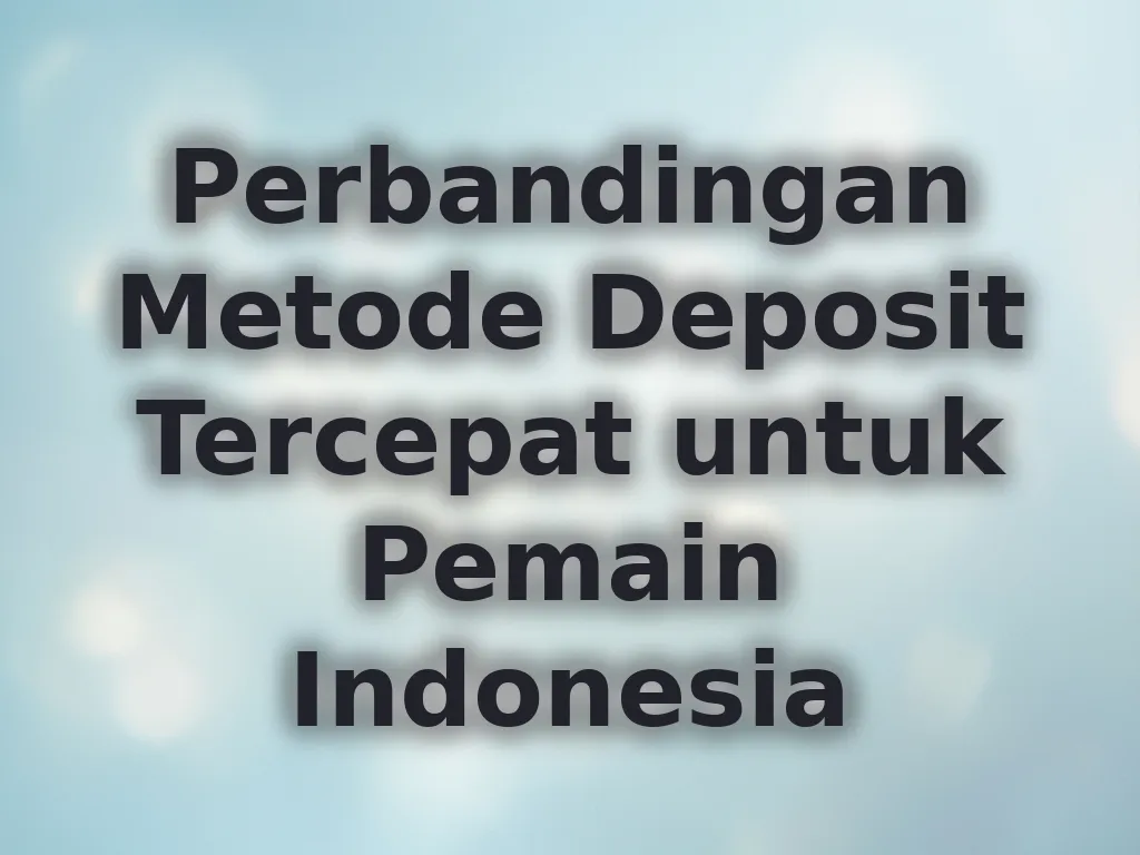 Perbandingan Metode Deposit Tercepat untuk Pemain Indonesia